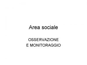 Area sociale OSSERVAZIONE E MONITORAGGIO Nel corso del