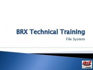 BRX Technical Training File System File System Domore