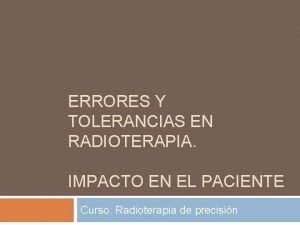 ERRORES Y TOLERANCIAS EN RADIOTERAPIA IMPACTO EN EL