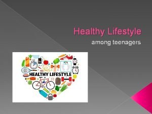 Healthy Lifestyle among teenagers Teenagers problem In these