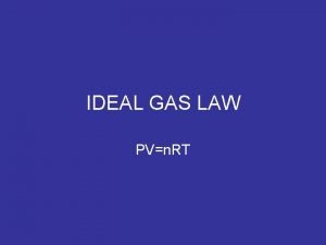 IDEAL GAS LAW PVn RT IDEAL GAS LAW