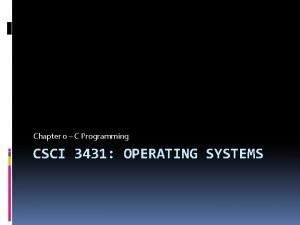 Chapter 0 C Programming CSCI 3431 OPERATING SYSTEMS