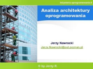 Inynieria oprogramowania II Analiza architektury oprogramowania Jerzy Nawrocki