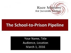 The SchooltoPrison Pipeline Your Name Title Audience Location