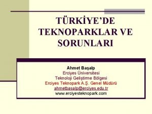 TRKYEDE TEKNOPARKLAR VE SORUNLARI Ahmet Baalp Erciyes niversitesi