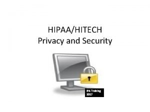 HIPAAHITECH Privacy and Security IPA Training 2017 Introduction