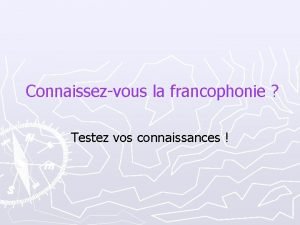 Connaissezvous la francophonie Testez vos connaissances La francophonie