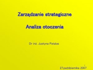 Zarzdzanie strategiczne Analiza otoczenia Dr in Justyna Patalas