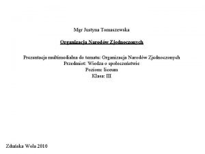 Mgr Justyna Tomaszewska Organizacja Narodw Zjednoczonych Prezentacja multimedialna