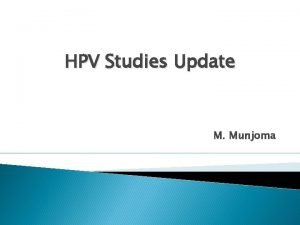 HPV Studies Update M Munjoma Outline Outline Burden