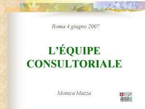 Roma 4 giugno 2007 LQUIPE CONSULTORIALE Monica Mazza