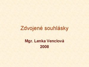 Zdvojen souhlsky Mgr Lenka Venclov 2008 Rozdln vznam