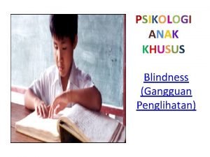 PSIKOLOGI ANAK KHUSUS Blindness Gangguan Penglihatan Pengertian Blindness