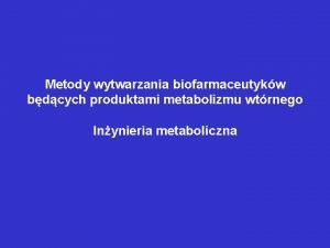 Metody wytwarzania biofarmaceutykw bdcych produktami metabolizmu wtrnego Inynieria