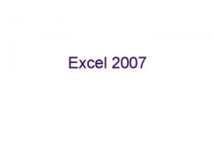 Excel 2007 Excel Basics Excel spreadsheets organize information