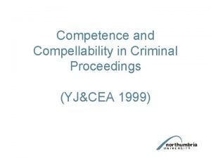 Competence and Compellability in Criminal Proceedings YJCEA 1999