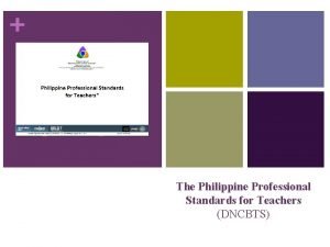 The Philippine Professional Standards for Teachers DNCBTS The