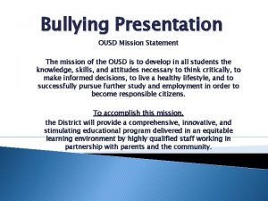 Bullying Presentation OUSD Mission Statement The mission of