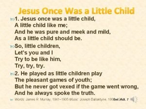 Jesus once was a little child