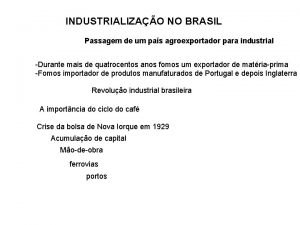 INDUSTRIALIZAO NO BRASIL Passagem de um pas agroexportador