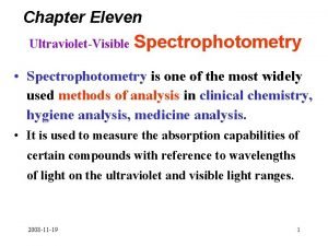 Chapter Eleven UltravioletVisible Spectrophotometry Spectrophotometry is one of