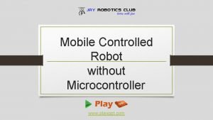 Mobile Controlled Robot without Microcontroller www playppt com