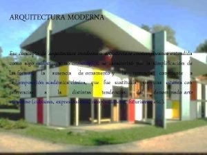 ARQUITECTURA MODERNA Ese concepto de arquitectura moderna o