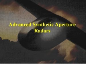 Advanced Synthetic Aperture Radars Objectives Explain how synthetic