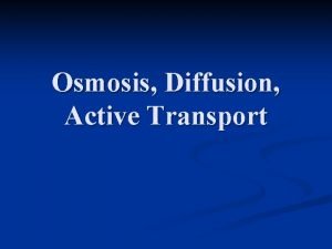 Osmosis Diffusion Active Transport Diffusion Osmosis and Concentration