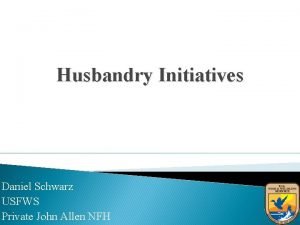 Husbandry Initiatives Daniel Schwarz USFWS Private John Allen