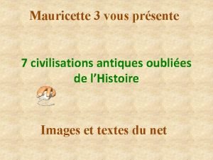 Mauricette 3 vous prsente 7 civilisations antiques oublies