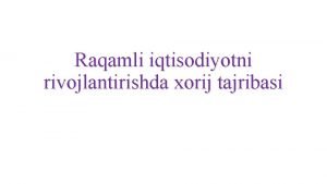 Raqamli iqtisodiyotni rivojlantirishda xorij tajribasi Taqdimot rejasi Kirish