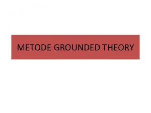 METODE GROUNDED THEORY Karakter Dasar Grounded theory mendasari