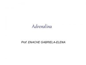 Adrenalina Prof ENACHE GABRIELAELENA Cuprins 1 Introducere 2