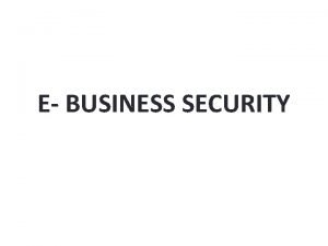 E BUSINESS SECURITY Electronic Business Electronic business adalah