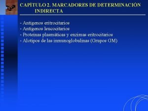 CAPTULO 2 MARCADORES DE DETERMINACIN INDIRECTA Antgenos eritrocitarios