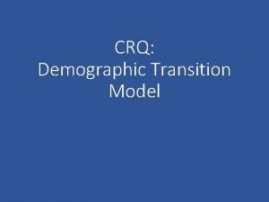CRQ Demographic Transition Model Demographic Transition Model DTM