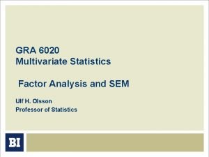 GRA 6020 Multivariate Statistics Factor Analysis and SEM