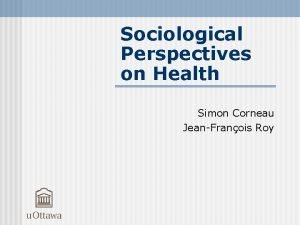 Sociological Perspectives on Health Simon Corneau JeanFranois Roy