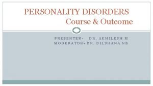 PERSONALITY DISORDERS Course Outcome PRESENTERDR AKHILESH M MODERATOR