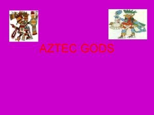 AZTEC GODS Aztec Gods Religion was extremely important