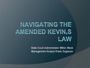 NAVIGATING THE AMENDED KEVINS LAW State Court Administrator