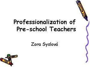 Professionalization of Preschool Teachers Zora Syslov Competencies of