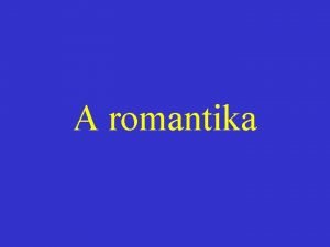 A romantika Romantikus stlus A XIX szzad els