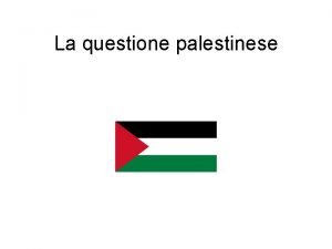 La questione palestinese Le origini del conflitto Il