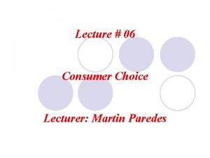 Lecture 06 Consumer Choice Lecturer Martin Paredes 1