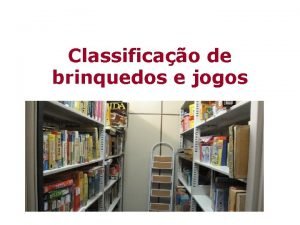 Classificao de brinquedos e jogos ORGANIZAO Para que