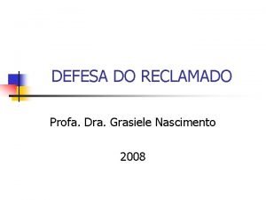 DEFESA DO RECLAMADO Profa Dra Grasiele Nascimento 2008