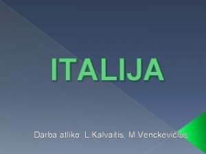 ITALIJA Darba atliko L Kalvaitis M Venckeviius Italija