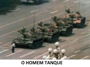 O HOMEM TANQUE O contexto foi o Massacre